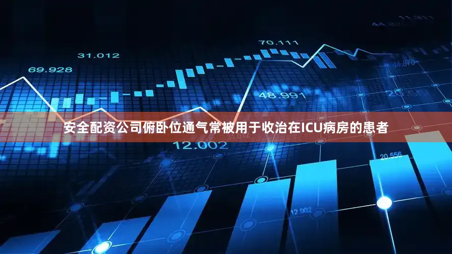 安全配资公司俯卧位通气常被用于收治在ICU病房的患者