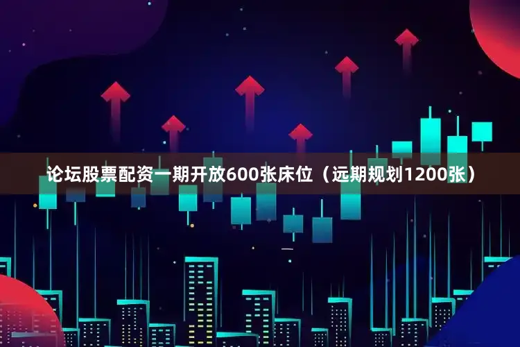 论坛股票配资一期开放600张床位（远期规划1200张）