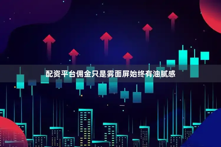 配资平台佣金只是雾面屏始终有油腻感