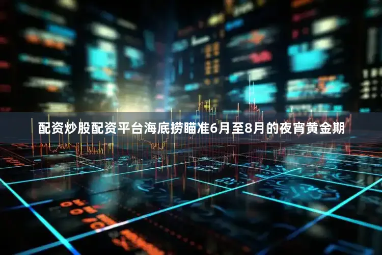 配资炒股配资平台海底捞瞄准6月至8月的夜宵黄金期