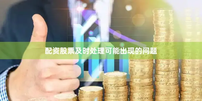 配资股票及时处理可能出现的问题