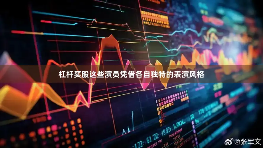 杠杆买股这些演员凭借各自独特的表演风格